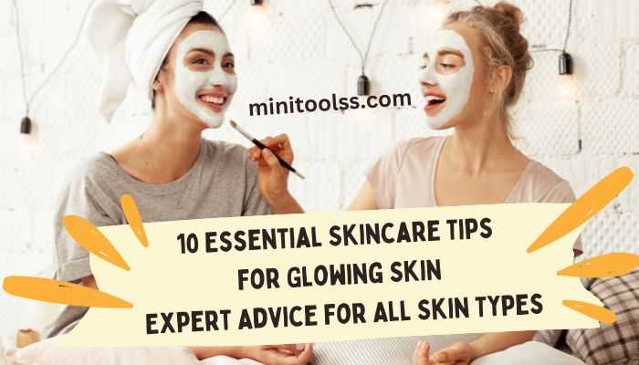 10 Essential Skincare Tips for Glowing Skin Expert Advice for All Skin Types