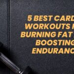 5 Best Cardio Workouts for Burning Fat and Boosting Endurance